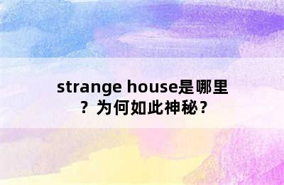 strange house是哪里？为何如此神秘？